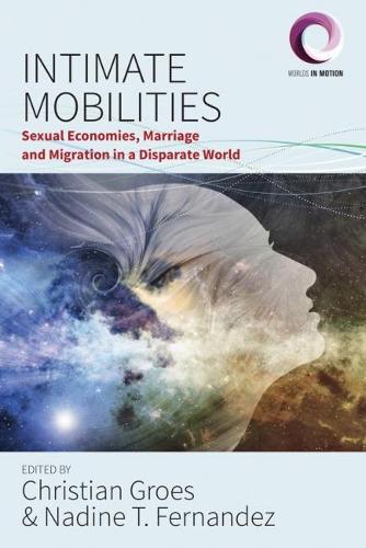 Intimate Mobilities: Sexual Economies, Marriage and Migration in a Disparate World (Worlds in Motion)