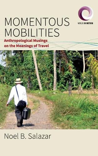 Momentous Mobilities: Anthropological Musings on the Meanings of Travel (Worlds in Motion)