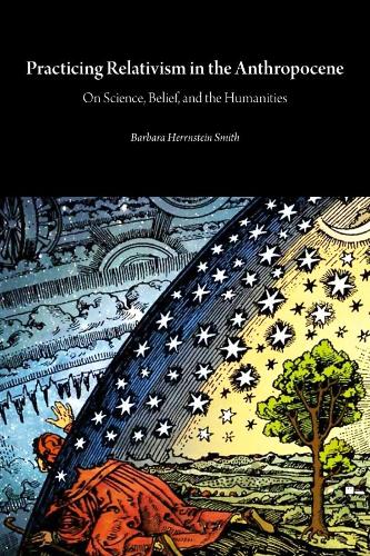 Practicing Relativism in the Anthropocene: On Science, Belief, and the Humanities (Critical Climate Change)