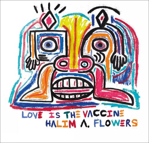 Halim Flowers: Love is the Vaccine