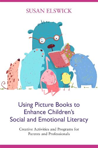 Using Picture Books to Enhance Children�s Social and Emotional Literacy: Creative Activities and Programs for Parents and Professionals