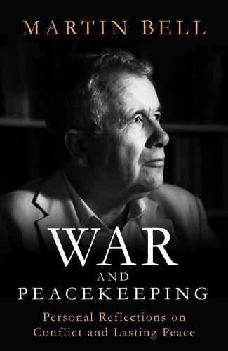 War and Peacekeeping: Personal Reflections on Conflict and Lasting Peace