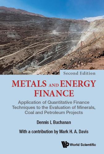 Metals And Energy Finance: Application Of Quantitative Finance Techniques To The Evaluation Of Minerals, Coal And Petroleum Projects (Second Edition)