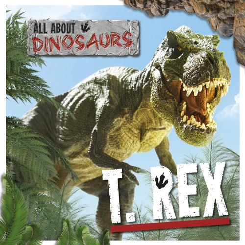 T-Rex (All About Dinosaurs)