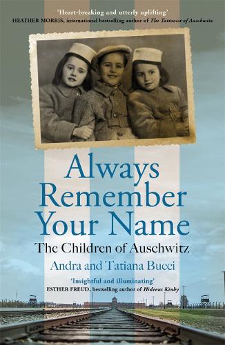 Always Remember Your Name: �Heartbreaking and utterly uplifting� Heather Morris, author of The Tattooist of Auschwitz