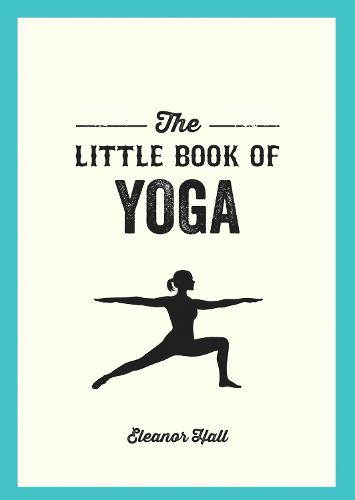 The Little Book of Yoga: Illustrated Poses to Strengthen Your Body, De-Stress and Improve Your Health