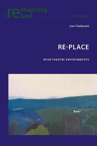Re-Place; Irish Theatre Environments (84) (Reimagining Ireland)