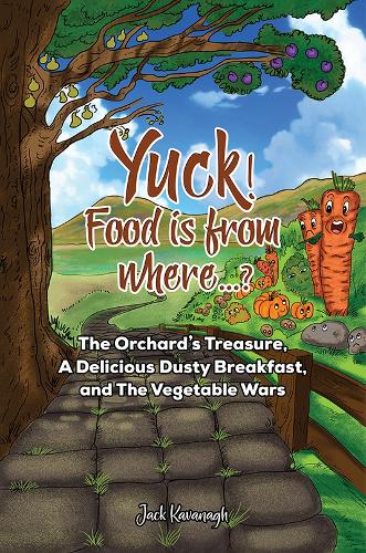 Yuck! Food is from where...?: The Orchard's Treasure, A Delicious Dusty Breakfast, and The Vegetable Wars