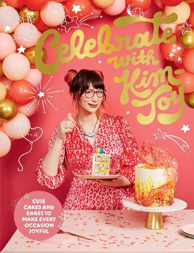Celebrate with Kim-Joy: Cute Cakes and Bakes to Make Every Occasion Special: Cute Cakes and Bakes to Make Every Occasion Joyful