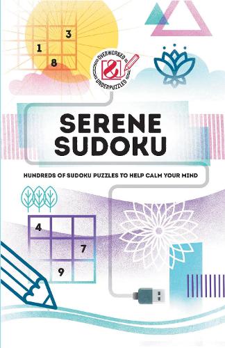 Serene Sudoku: Hundreds of Sudoku puzzles to help calm your mind (Overworked and Underpuzzled)