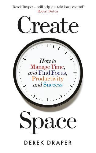 Create Space: How to Manage Time, and Find Focus, Productivity and Success