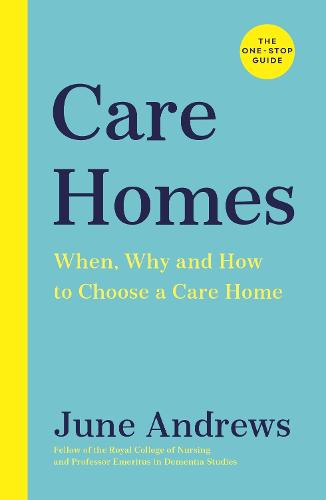 Care Homes: The One-Stop Guide: When, Why and How to Choose a Care Home (One Stop Guides)