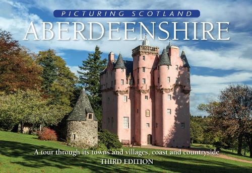 Aberdeenshire: Picturing Scotland: A tour through its towns and villages, coast and countryside