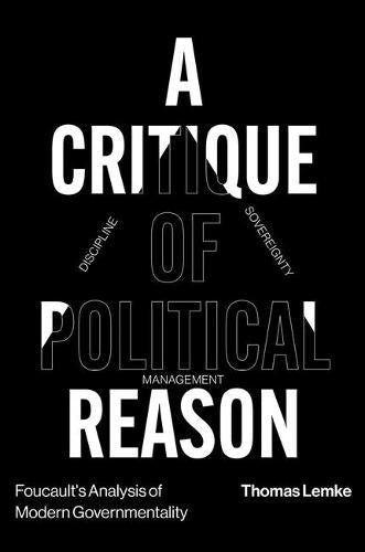 A Critique of Political Reason: Foucaults Analysis of Modern Governmentality