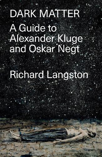 Dark Matter: A Guide to Alexander Kluge & Oskar Negt (Library Hardback)