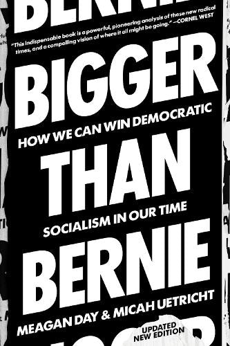 Bigger Than Bernie: How We Go from the Sanders Campaign to Democratic Socialism