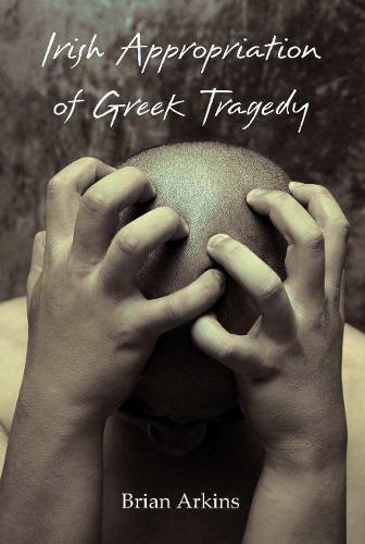 Irish Appropriation of Greek Tragedy (Carysfort Press Ltd.)