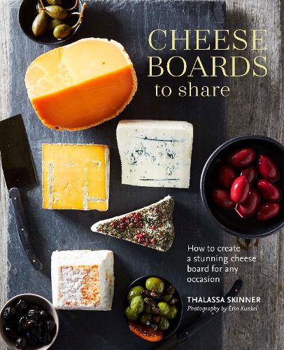 Cheese Boards to Share: How to build a stunning cheese board for any occasion