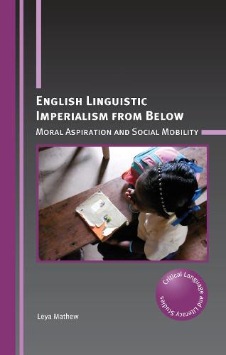 English Linguistic Imperialism from Below: Moral Aspiration and Social Mobility: 28 (Critical Language and Literacy Studies)