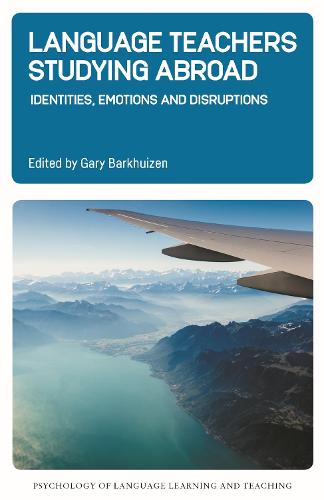 Language Teachers Studying Abroad: Identities, Emotions and Disruptions: 17 (Psychology of Language Learning and Teaching)