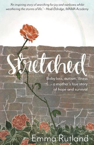 Stretched: Baby Loss, Autism, Illness - A Mother's Story of Hope and Survival