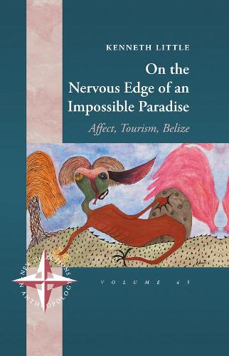 On the Nervous Edge of an Impossible Paradise: Affect, Tourism, Belize: 45 (New Directions in Anthropology)