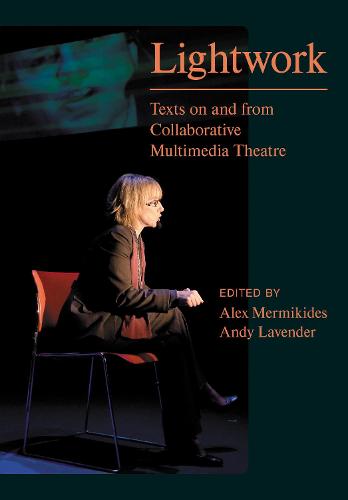 Lightwork: Texts on and from Collaborative Multimedia Theatre (Playtext)