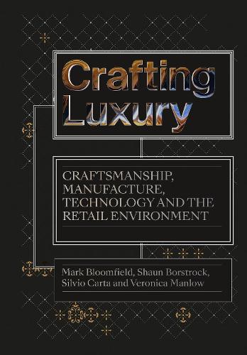 Crafting Luxury: Craftsmanship, Manufacture, Technology and Retail Environments: Craftsmanship, Manufacture, Technology and the Retail Environment
