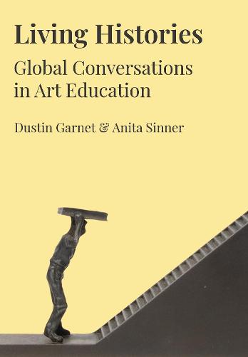 Living Histories: Global Conversations in Art Education (Artwork Scholarship: International Perspectives in Education)