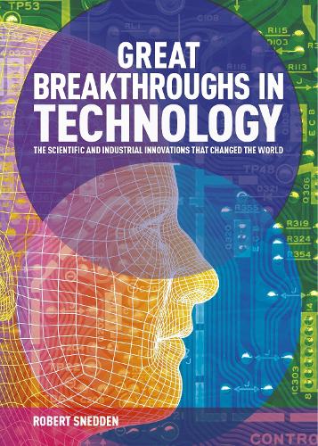 Great Breakthroughs in Technology: The Scientific and Industrial Innovations that Changed the World (Great Breakthroughs, 3)