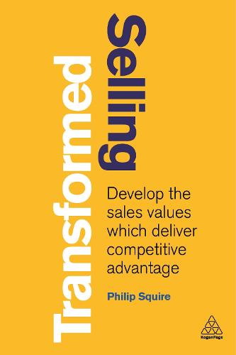 Selling Transformed: Develop the Sales Values which Deliver Competitive Advantage