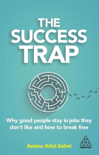 The Success Trap: Why Good People Stay in Jobs They Don’t Like and How to Break Free