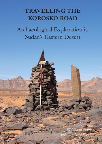 Travelling the Korosko Road: Archaeological Exploration in Sudan s Eastern Desert (Sudan Archaeological Research Society Publication)