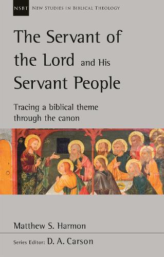 The Servant of the Lord and His Servant People: Tracing A Biblical Theme Through The Canon (New Studies in Biblical Theology)
