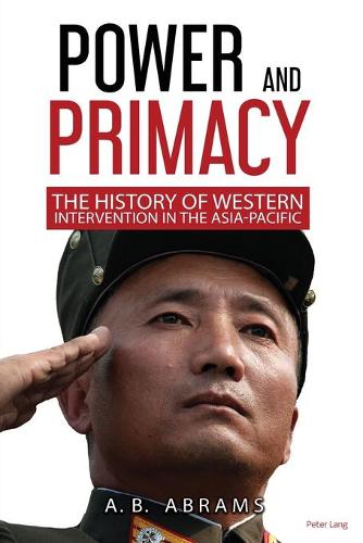 Power and Primacy; A History of Western Intervention in the Asia-Pacific