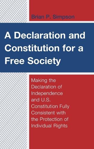 A Declaration and Constitution for a Free Society: Making the Declaration of Independence and U.S. Constitution Fully Consistent with the Protection ... in Philosophy, Politics, and Economics)