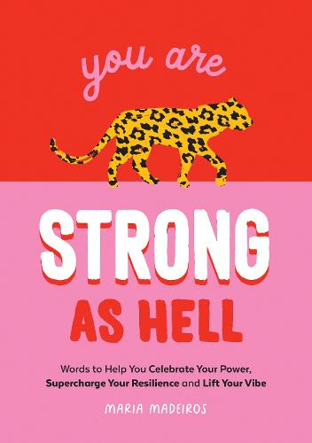You Are Strong as Hell: Words to Help You Celebrate Your Power, Supercharge Your Resilience and Lift Your Vibe
