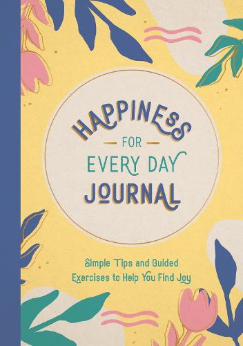 My Daily Happiness Journal: Simple Tips and Guided Exercises to Help You Find Joy