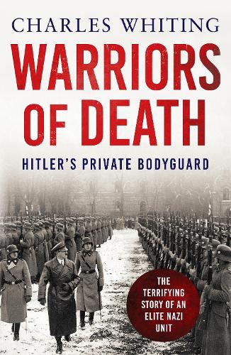 Warriors of Death: The Final Battles of Hitler’s Private Bodyguard, 1944-45