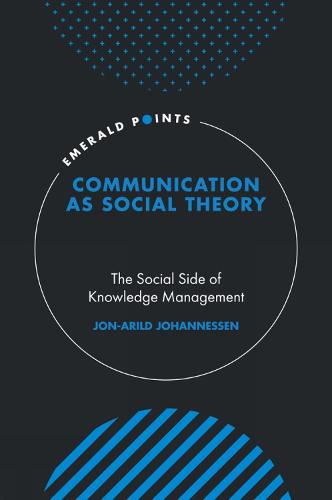 Communication as Social Theory: The Social Side of Knowledge Management (Emerald Points)