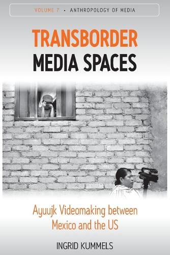 Transborder Media Spaces: Ayuujk Videomaking between Mexico and the US: 7 (Anthropology of Media, 7)