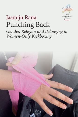Punching Back: Gender, Religion and Belonging in Women-Only Kickboxing: 5 (New Anthropologies of Europe: Perspectives and Provocations, 5)