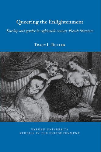 Queering the Enlightenment: Kinship and gender in eighteenth-century French literature: 2021:11 (Oxford University Studies in the Enlightenment)