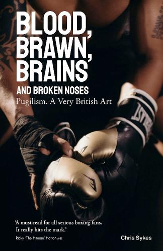 Blood, Brawn, Brains and Broken Noses: Pugilism, a Very British Art: Puglism, a Very British Art