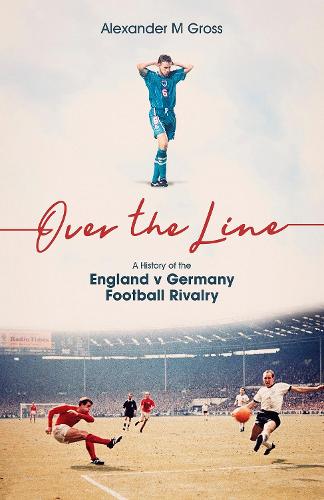 Over the Line: A History of the England v Germany Football Rivalry