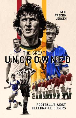 The Great Uncrowned: Football Most Celebrated Losers