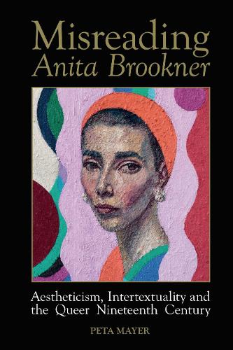 Misreading Anita Brookner: Aestheticism, Intertextuality and the Queer Nineteenth Century: 80 (Liverpool English Texts and Studies)