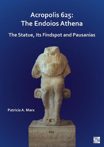 Acropolis 625: The Endoios Athena: The Statue, Its Findspot and Pausanias