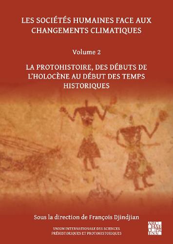 Les soci�t�s humaines face aux changements climatiques: Volume 2: La Protohistoire, Des Debuts de l'Holocene Au Debut Des Temps Historiques (Union ... Sciences Pr�historiques et Protohistoriques)