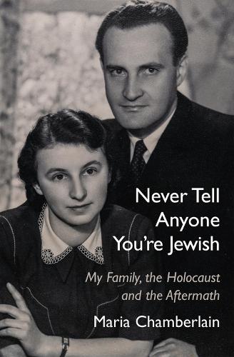 Never Tell Anyone You�re Jewish: My Family, the Holocaust and the Aftermath